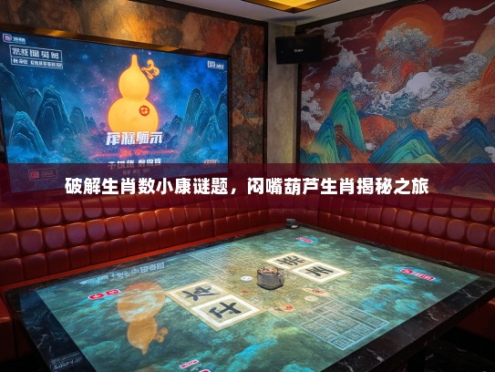 破解生肖数小康谜题,闷嘴葫芦生肖揭秘之旅 破解生肖数小康谜题,闷嘴葫芦生肖揭秘之旅