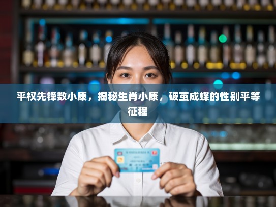 平权先锋数小康，揭秘生肖小康，破茧成蝶的性别平等征程