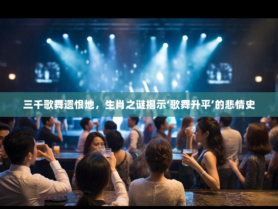 三千歌舞遗恨地，生肖之谜揭示‘歌舞升平’的悲情史