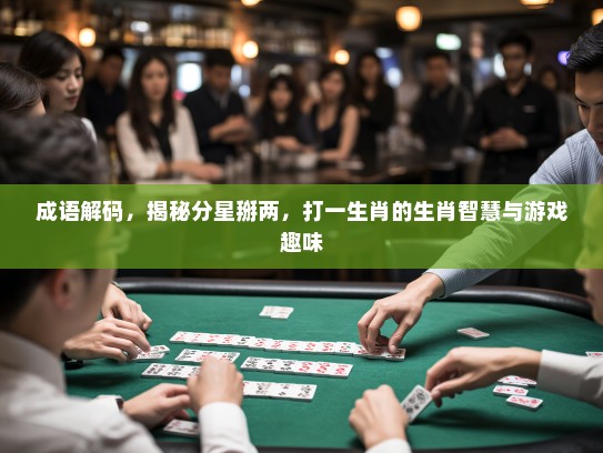 成语解码，揭秘分星掰两，打一生肖的生肖智慧与游戏趣味