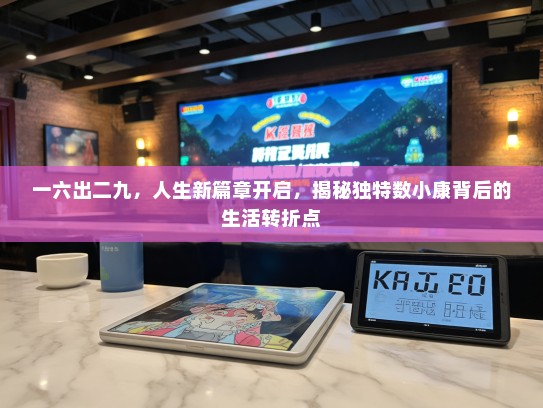 一六出二九,人生新篇章开启,揭秘独特数小康背后的生活转折点 一六出二九,人生新篇章开启,揭秘独特数小康背后的生活转折点