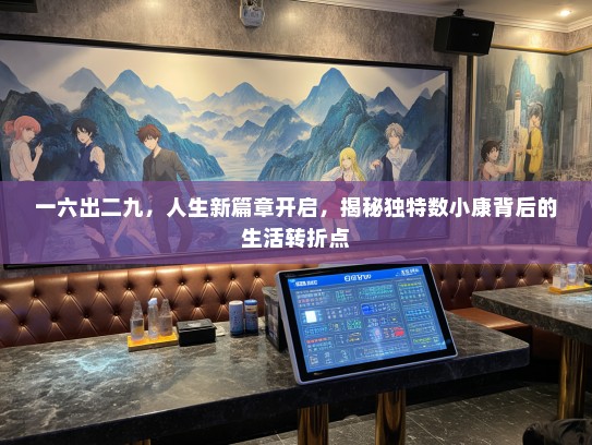 一六出二九,人生新篇章开启,揭秘独特数小康背后的生活转折点 一六出二九,人生新篇章开启,揭秘独特数小康背后的生活转折点