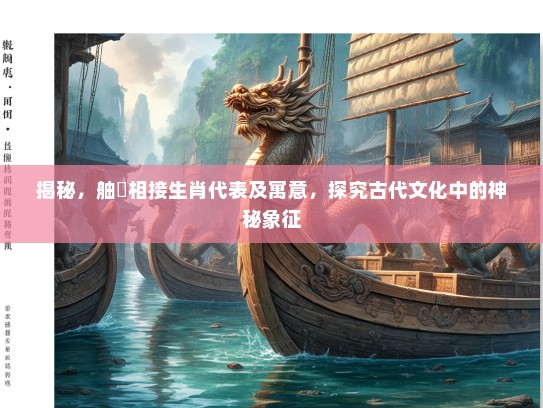 揭秘，舳舮相接生肖代表及寓意，探究古代文化中的神秘象征