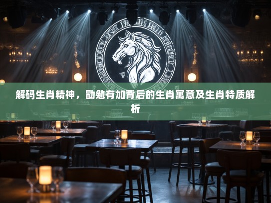 解码生肖精神，勖勉有加背后的生肖寓意及生肖特质解析