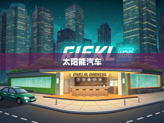 探索新能源先锋，太阳能汽车引领绿色出行革命，揭秘太阳动力未来交通新趋势
