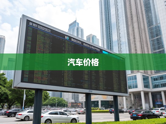 汽车价格实时查询网，全面对比，助您轻松选购心仪车型决策指南