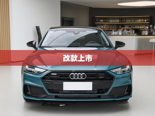 奥迪A7L改款上市,豪华轿跑新纪元,全面升级体验解析 奥迪A7L改款上市,豪华轿跑新纪元,全面升级体验解析