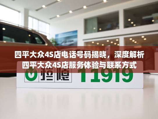 四平大众4S店电话号码揭晓,深度解析四平大众4S店服务体验与联系方式 四平大众4S店电话号码揭晓,深度解析四平大众4S店服务体验与联系方式