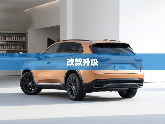 昂科威改款解析,全面升级全新设计,中型SUV市场潮流先锋揭秘 昂科威改款解析,全面升级全新设计,中型SUV市场潮流先锋揭秘