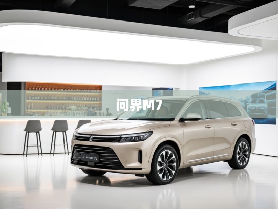 问界M7焕新升级,改款豪华利器深度评测,探秘未来驾驶美学新体验! 问界M7焕新升级,改款豪华利器深度评测,探秘未来驾驶美学新体验!