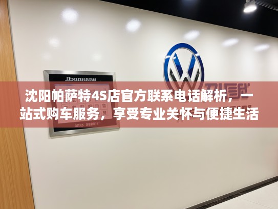 沈阳帕萨特4S店官方联系电话解析，一站式购车服务，享受专业关怀与便捷生活