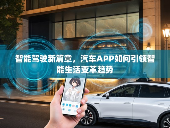 智能驾驶新篇章，汽车APP如何引领智能生活变革趋势