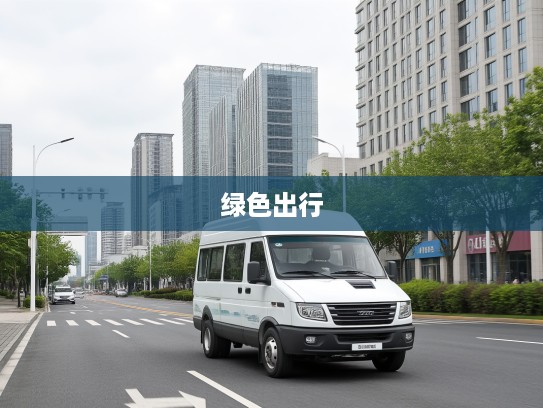 依维柯聚星新能源引领绿色出行新潮流，环保未来，即刻启程！