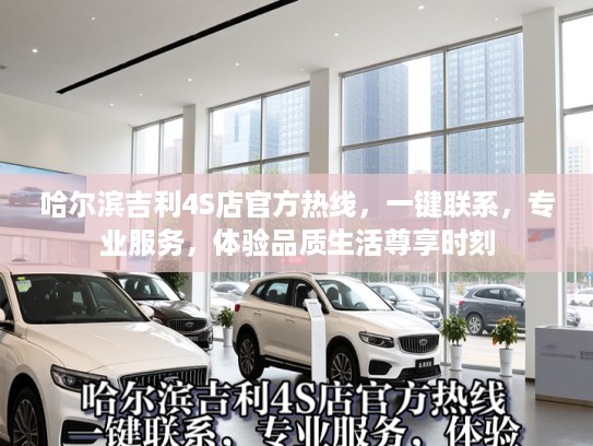 哈尔滨吉利4S店官方热线,一键联系,专业服务,体验品质生活尊享时刻 哈尔滨吉利4S店官方热线,一键联系,专业服务,体验品质生活尊享时刻