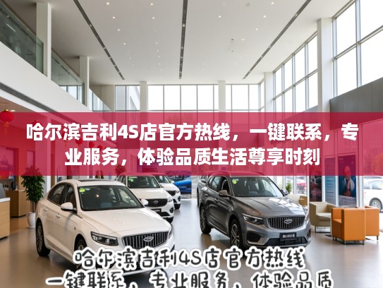 哈尔滨吉利4S店官方热线,一键联系,专业服务,体验品质生活尊享时刻 哈尔滨吉利4S店官方热线,一键联系,专业服务,体验品质生活尊享时刻
