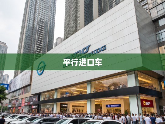 重庆新风尚直销店,探索重庆平行进口车市场,直销店打造汽车消费新风向标 重庆新风尚直销店,探索重庆平行进口车市场,直销店打造汽车消费新风向标