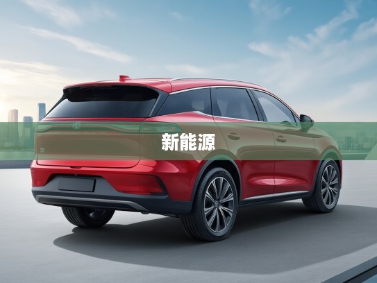 比亚迪新能源车型十万级新选择,十万左右价格,引领十万级别智能出行潮流 比亚迪新能源车型十万级新选择,十万左右价格,引领十万级别智能出行潮流