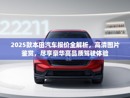 2025款本田汽车报价全解析，高清图片鉴赏，尽享豪华高品质驾驶体验