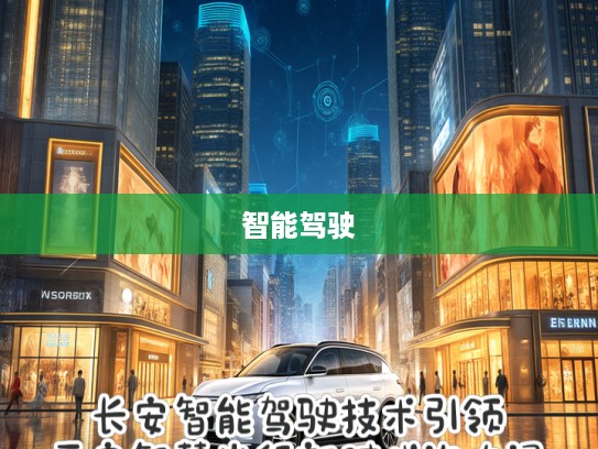 长安智能驾驶技术引领，开启智慧出行新时代的大门