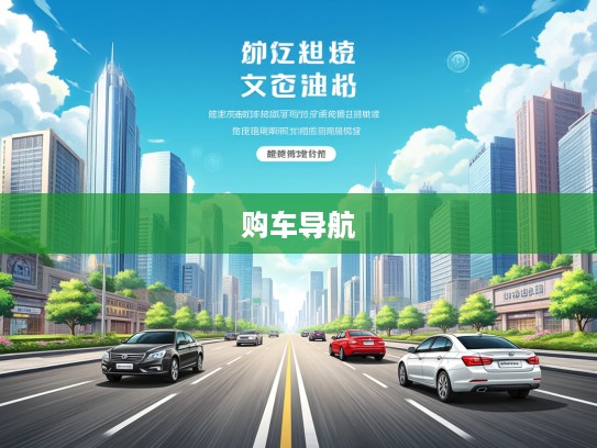 购车导航,深度解析买车网,揭秘热门平台优劣对比指南 购车导航,深度解析买车网,揭秘热门平台优劣对比指南