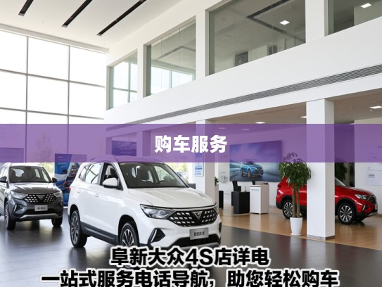 阜新大众4S店详电,一站式服务电话导航,助您轻松购车体验 阜新大众4S店详电,一站式服务电话导航,助您轻松购车体验