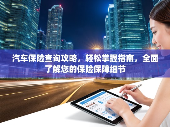 汽车保险查询攻略，轻松掌握指南，全面了解您的保险保障细节