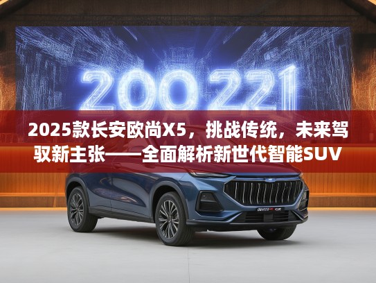 2025款长安欧尚X5，挑战传统，未来驾驭新主张——全面解析新世代智能SUV新标杆