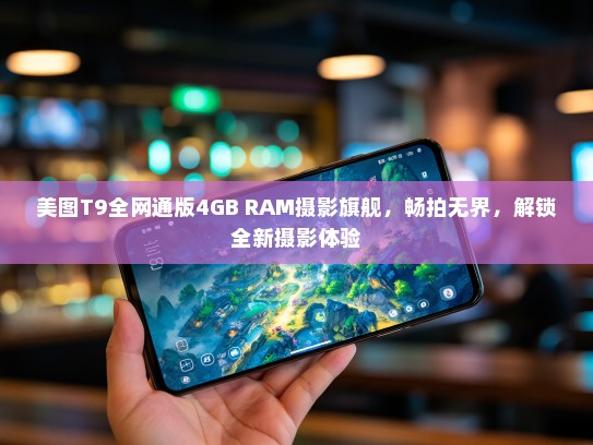 美图T9全网通版4GB RAM摄影旗舰，畅拍无界，解锁全新摄影体验