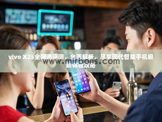 vivo X25全网通评测，全面解析，尽享现代智能手机极致体验攻略