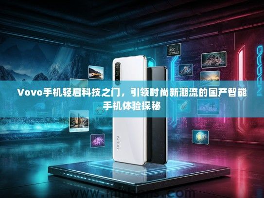 Vovo手机轻启科技之门，引领时尚新潮流的国产智能手机体验探秘