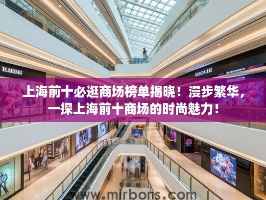 上海前十必逛商场榜单揭晓！漫步繁华，一探上海前十商场的时尚魅力！