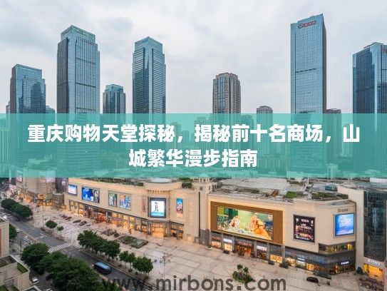 重庆购物天堂探秘，揭秘前十名商场，山城繁华漫步指南
