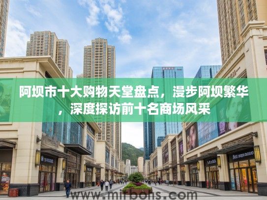 阿坝市十大购物天堂盘点，漫步阿坝繁华，深度探访前十名商场风采