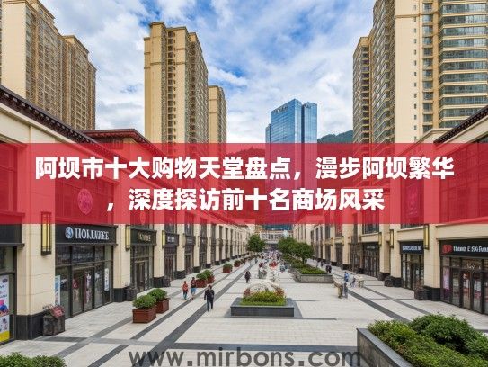 阿坝市十大购物天堂盘点，漫步阿坝繁华，深度探访前十名商场风采