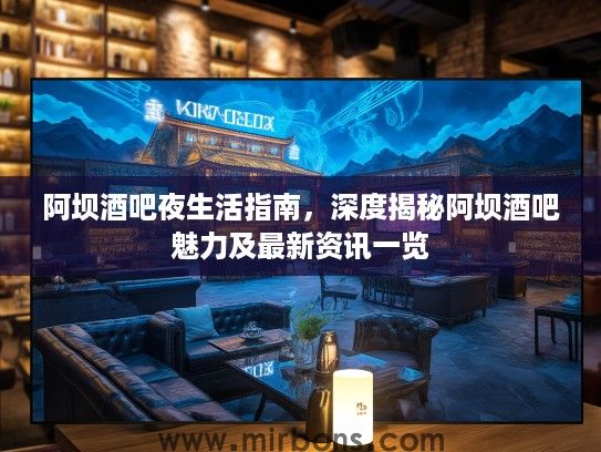 阿坝酒吧夜生活指南，深度揭秘阿坝酒吧魅力及最新资讯一览