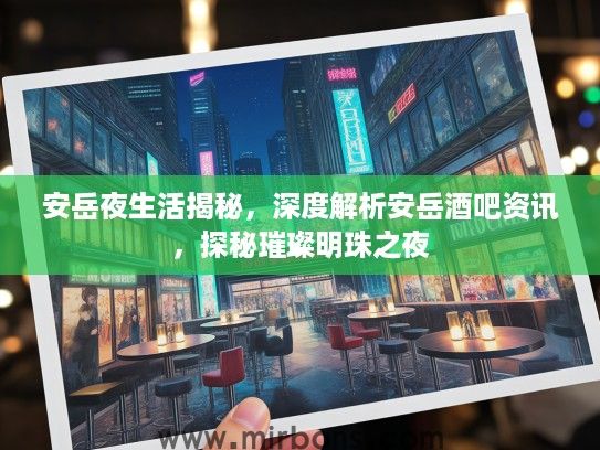 安岳夜生活揭秘，深度解析安岳酒吧资讯，探秘璀璨明珠之夜