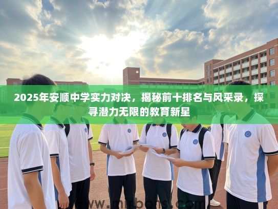 2025年安顺中学实力对决，揭秘前十排名与风采录，探寻潜力无限的教育新星