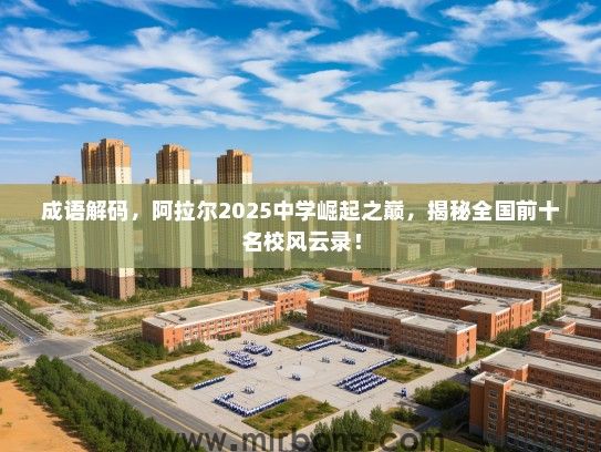 成语解码，阿拉尔2025中学崛起之巅，揭秘全国前十名校风云录！