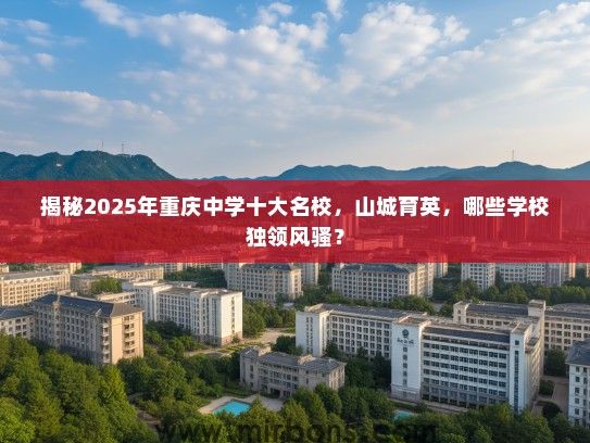 揭秘2025年重庆中学十大名校，山城育英，哪些学校独领风骚？