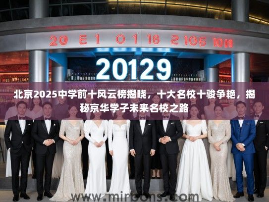 北京2025中学前十风云榜揭晓，十大名校十骏争艳，揭秘京华学子未来名校之路