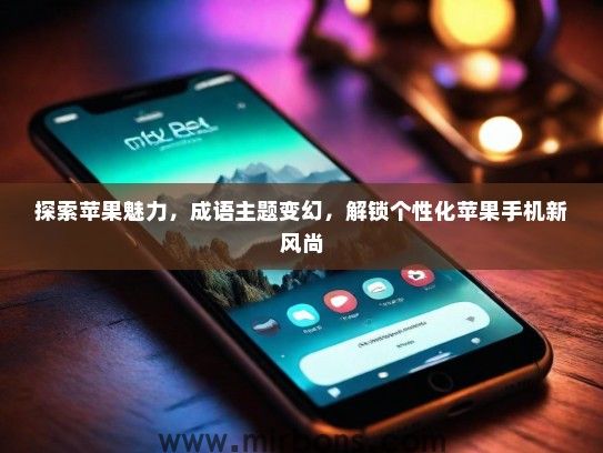 探索苹果魅力，成语主题变幻，解锁个性化苹果手机新风尚