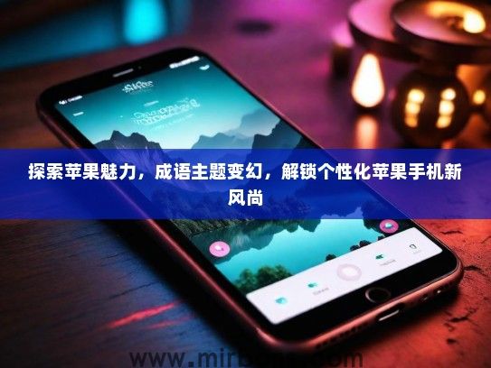 探索苹果魅力，成语主题变幻，解锁个性化苹果手机新风尚