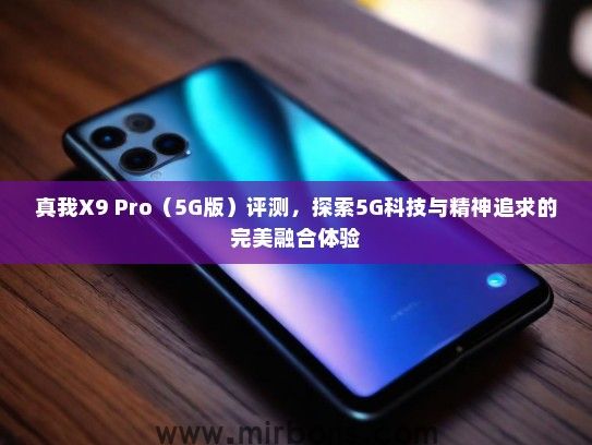 真我X9 Pro(5G版)评测,探索5G科技与精神追求的完美融合体验 真我X9 Pro(5G版)评测,探索5G科技与精神追求的完美融合体验