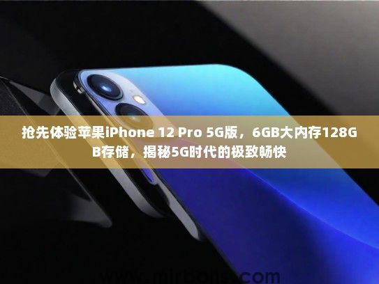 抢先体验苹果iPhone 12 Pro 5G版，6GB大内存128GB存储，揭秘5G时代的极致畅快