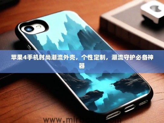 苹果4手机时尚潮流外壳，个性定制，潮流守护必备神器