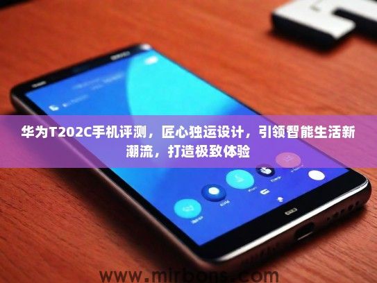 华为T202C手机评测，匠心独运设计，引领智能生活新潮流，打造极致体验