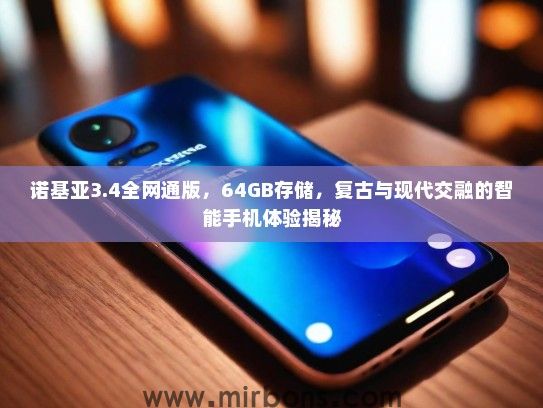 诺基亚3.4全网通版，64GB存储，复古与现代交融的智能手机体验揭秘