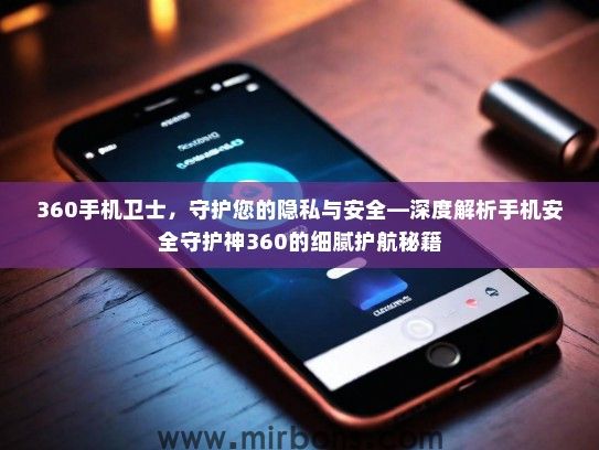 360手机卫士，守护您的隐私与安全—深度解析手机安全守护神360的细腻护航秘籍