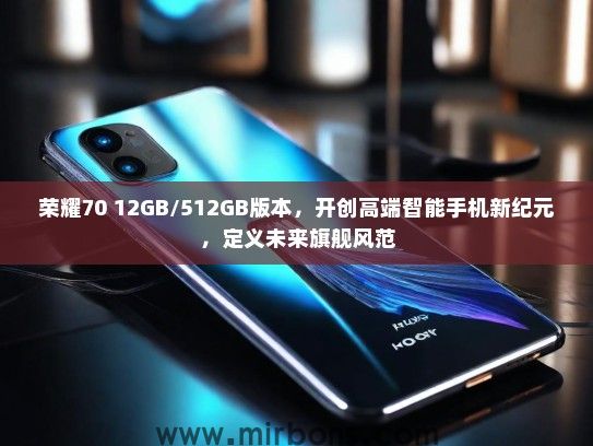 荣耀70 12GB/512GB版本，开创高端智能手机新纪元，定义未来旗舰风范