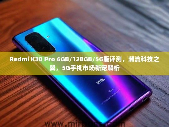 Redmi K30 Pro 6GB/128GB/5G版评测，潮流科技之翼，5G手机市场新宠解析
